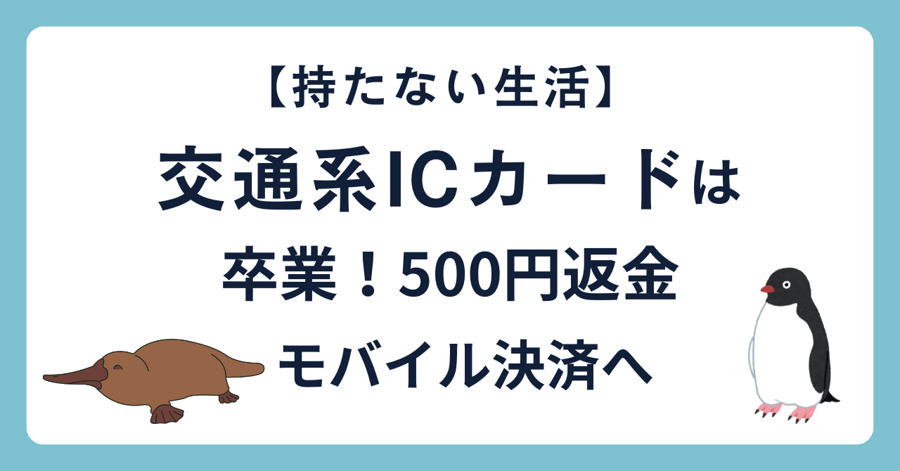 【持たない生活】 交通系ICカードは卒業！500円返金 モバイル決済へ