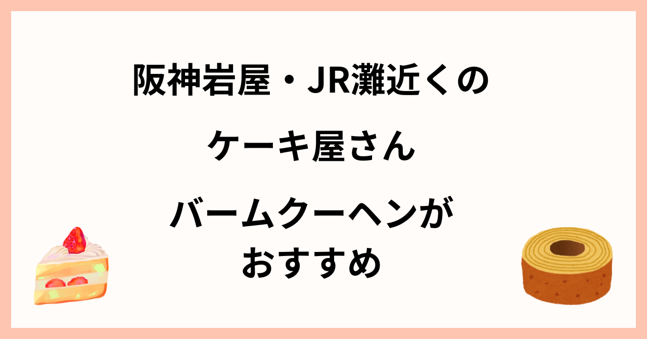 阪神岩屋・JR灘近くの ケーキ屋さん バームクーヘンがおすすめ