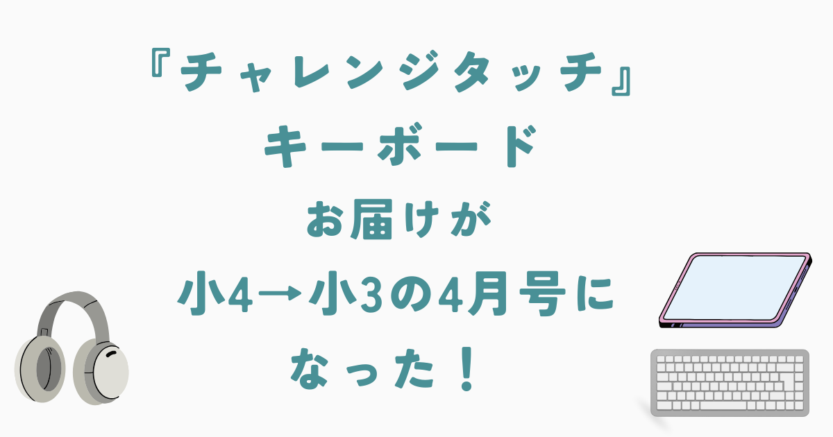 『チャレンジタッチ』 キーボード お届けが 小4→小3の4月号に なった！