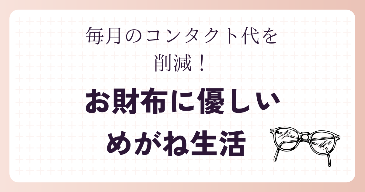 毎月のコンタクト代を削減！ お財布に優しい めがね生活