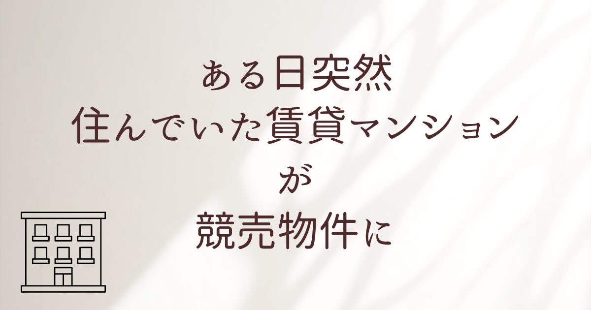 ある日突然 住んでいた賃貸マンションが競売物件に