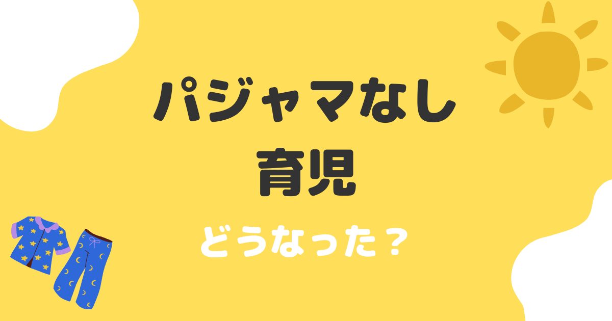 パジャマなし育児 どうなった？